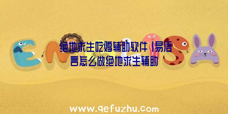 「绝地求生吃鸡辅助软件」|易语言怎么做绝地求生辅助